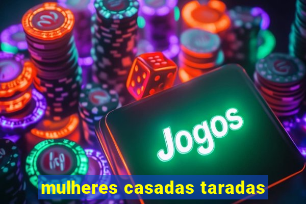 mulheres casadas taradas